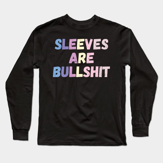 sleeves are bullshit Long Sleeve T-Shirt by mdr design
